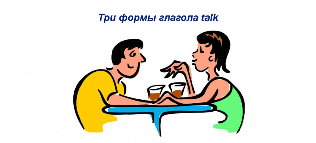 Talk 3 формы глагола с переводом и примерами в предложениях